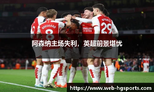 阿森纳主场失利，英超前景堪忧
