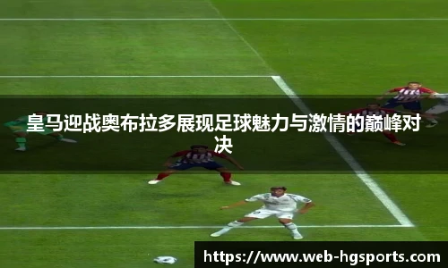 皇马迎战奥布拉多展现足球魅力与激情的巅峰对决