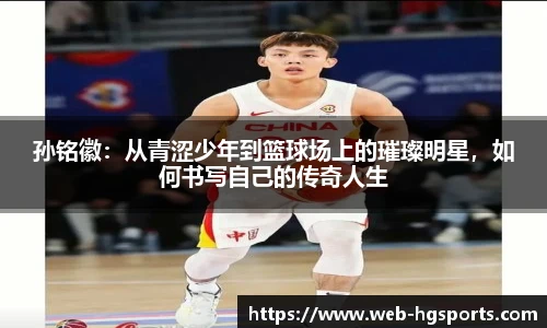 孙铭徽：从青涩少年到篮球场上的璀璨明星，如何书写自己的传奇人生
