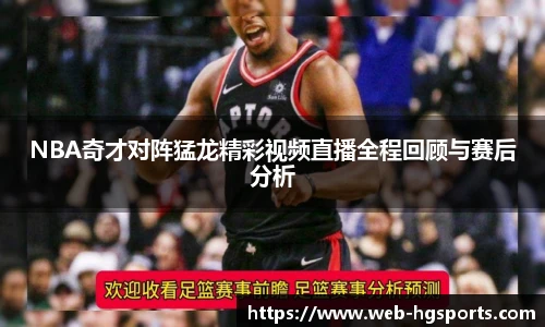 NBA奇才对阵猛龙精彩视频直播全程回顾与赛后分析