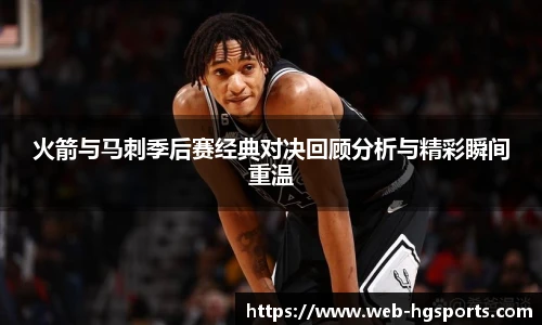 火箭与马刺季后赛经典对决回顾分析与精彩瞬间重温