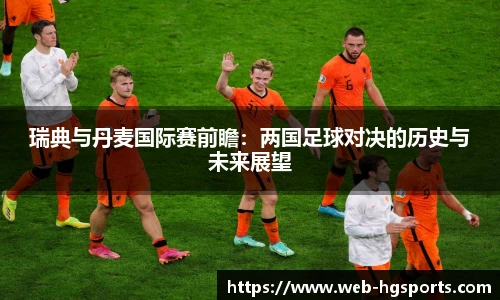 瑞典与丹麦国际赛前瞻：两国足球对决的历史与未来展望