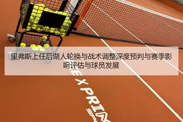 里弗斯上任后湖人轮换与战术调整深度预判与赛季影响评估与球员发展