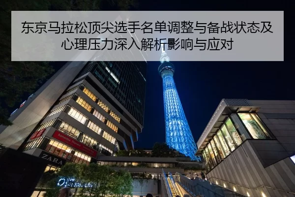 东京马拉松顶尖选手名单调整与备战状态及心理压力深入解析影响与应对